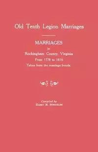 Marriages in Rockingham County, Virginia, from 1778 to 1816. Taken from the Marriage Bonds [Old Tenth Legion Marriages] - Strickler Harry M.