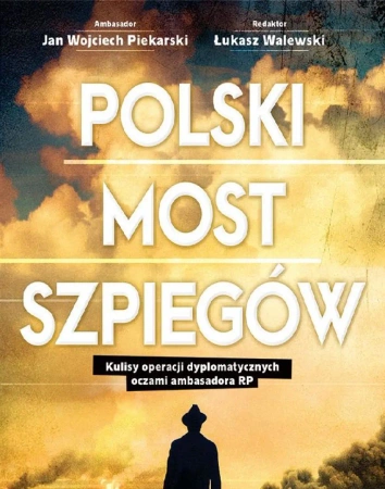 eBook Polski most szpiegów. Kulisy operacji dyplomatycznych oczami ambasadora RP - Jan Wojciech Piekarski, Łukasz  Walewski epub mobi