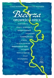 Biebrza. Opowieści o rzece, mokradłach, olsach i grądzikach, leśnych duktach i wspaniałej Carskiej D - Grzegorz Kłosowski, Tomasz Kłosowski