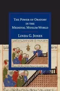 The Power of Oratory in the Medieval Muslim World - Jones Linda G.