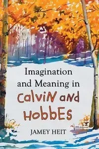 Imagination and Meaning in Calvin and Hobbes - Jamey Heit