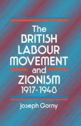 The British Labour Movement and Zionism, 1917-1948 - Joseph Gorny