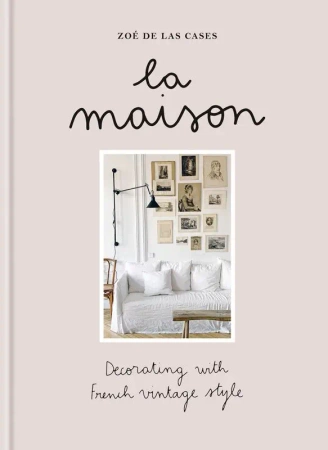 La Maison. Decorating with French vintage style wer. angielska - Zoé de Las Cases