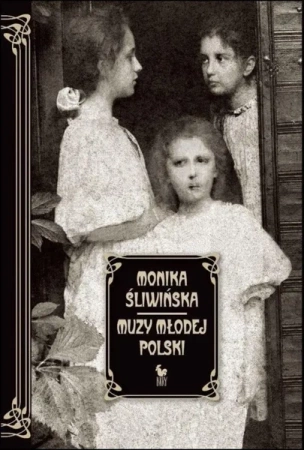 Muzy Młodej Polski. Życie i świat Marii, Zofii... - Monika Śliwińska