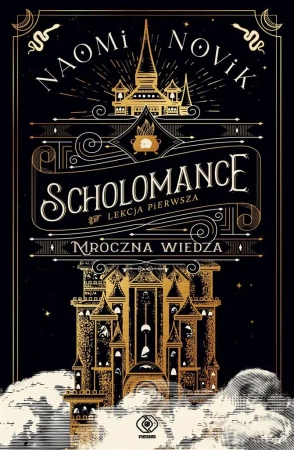 Scholomance Lekcja pierwsza Mroczna wiedza - Naomi Novik, Zbigniew A. Królicki