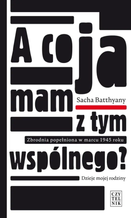 eBook A co ja mam z tym wspólnego? Zbrodnia popełniona w nmarcu 1945 roku - Sacha Batthyany epub mobi