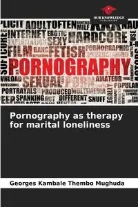 Pornography as therapy for marital loneliness - Kambale Thembo Mughuda Georges
