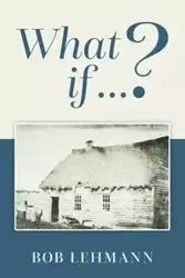 What if ...? - Bob Lehmann