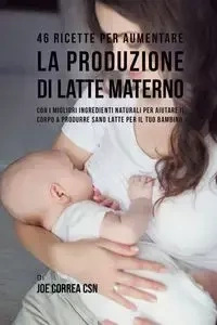 46 Ricette per aumentare la produzione di latte materno - Joe Correa