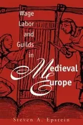 Wage Labor and Guilds in Medieval Europe - Steven A. Epstein