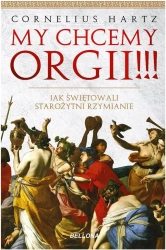 My chcemy orgii !!! Jak świętowali starożytn... - Cornelius Hartz