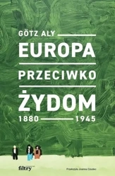 Europa przeciwko Żydom. 1880-1945 - Aly Gotz