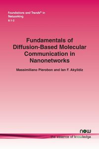 Fundamentals of Diffusion-Based Molecular Communication in Nanonetworks - Pierobon Massimiliano