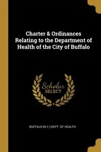 Charter & Ordinances Relating to the Department of Health of the City of Buffalo - (N.Y.) Dept. of Health Buffalo