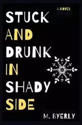 Stuck and Drunk in Shadyside - byerly m.
