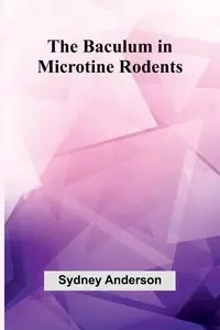 The Baculum in Microtine Rodents - Anderson Sydney
