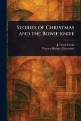 Stories of Christmas and the Bowie Knife - Frank Dobie J. (James Frank)