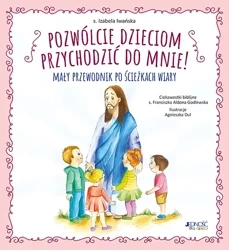 Pozwólcie dzieciom przychodzić do Mnie!. Mały przewodnik po ścieżkach wiary - Izabela Iwańska