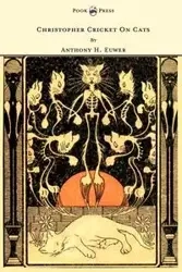 Christopher Cricket on Cats - With Observations and Deductions for the Enlightenment of the Human Race from Infancy to Maturity and Even Old Age - Anthony Euwer Henderson