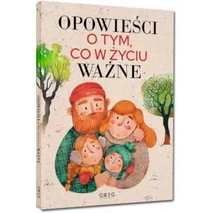 Opowieści o tym, co w życiu ważne. Wydawnictwo Greg - praca zbiorowa