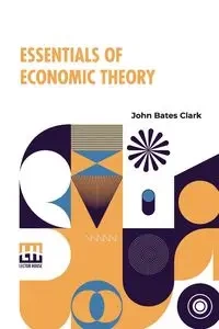 Essentials Of Economic Theory - Clark John Bates