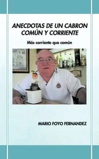 Anecdotas de Un Cabron Com N y Corriente - Mario Fernandez Foyo
