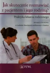 Jak skutecznie rozmawiać z pacjentem i jego.. - Ludmiła Marcinowicz, Sławomir Chlabicz (red.)