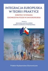Integracja europejska w teorii i w praktyce. Korzyści i wyzwania członkostwa Polski w Unii Europejskiej - Bogumiła Mucha-Leszko