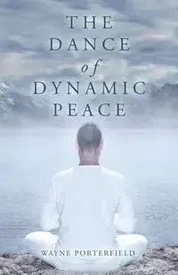 The Dance of Dynamic Peace - Wayne Porterfield