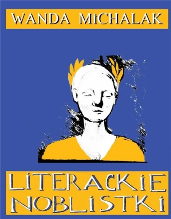 Literackie Noblistki. Piętnaście Noblowskich... - Wanda Michalak