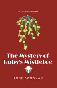 The Mystery of Ruby's Mistletoe - Donovan Rose