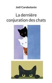 La dernière conjuration des chats - Carobolante Joël