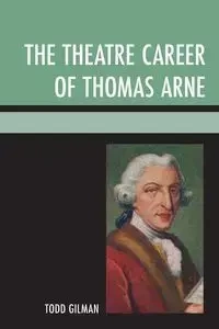 The Theatre Career of Thomas Arne - Todd Gilman