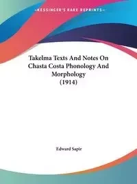 Takelma Texts And Notes On Chasta Costa Phonology And Morphology (1914) - Edward Sapir
