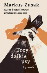 Trzy dzikie psy i prawda - Markus Zusak