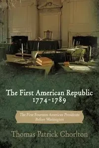 The First American Republic 1774-1789 - Thomas Patrick Chorlton