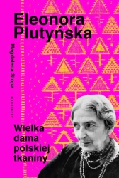 Eleonora Plutyńska. Wielka dama polskiej tkaniny - Magdalena Stopa