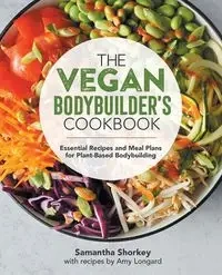 The Vegan Bodybuilder's Cookbook - Samantha Shorkey