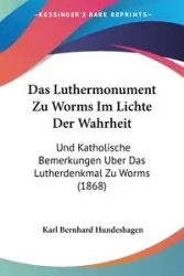 Das Luthermonument Zu Worms Im Lichte Der Wahrheit - Karl Hundeshagen Bernhard