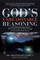 God's Unreasonable Reasoning - Williams Preston II Dr.