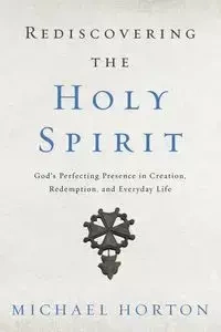Rediscovering the Holy Spirit - Michael Horton