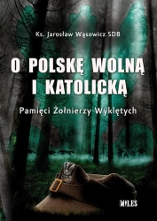 O Polskę wolną i katolicką. Pamięci Żołnierzy - ks. Jarosław Wąsowicz