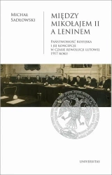 eBook Między Mikołajem II a Leninem. Państwowość rosyjska i jej koncepcje w czasie rewolucji lutowej 1917 - Michał Sadłowski epub mobi