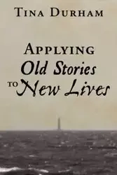 Applying Old Stories to New Lives - Tina Durham