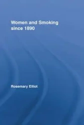 Women and Smoking since 1890 - Elliot Rosemary