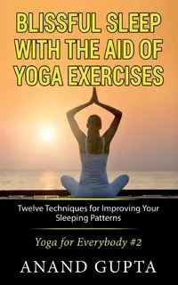 Blissful Sleep with the Aid of Yoga Exercises - Gupta Anand