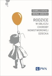 Rodzice w obliczu choroby nowotworowej dziecka - Izabela Socha, Iwona Janicka