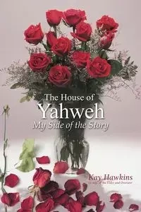 The House of Yahweh My Side of the Story - Kay Hawkins