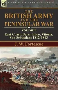 The British Army and the Peninsular War - Fortescue J. W.
