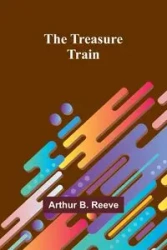 The Treasure-Train - B. Arthur Reeve
